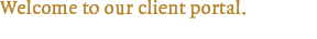 Welcome to our client portal.